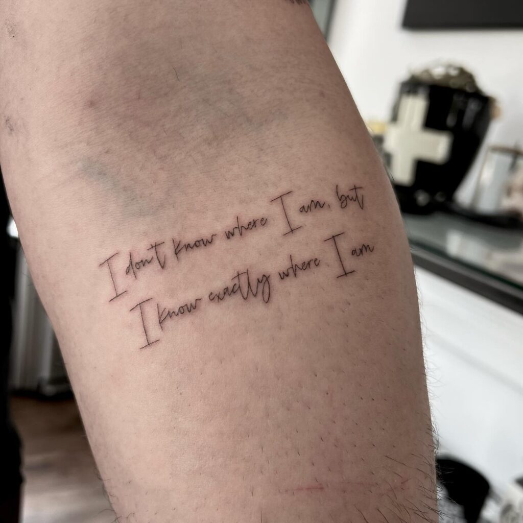 I Don&rsquo;t Know Where I Am, but I Know Exactly Where I Am quote tattoo ideas for men tattoo
