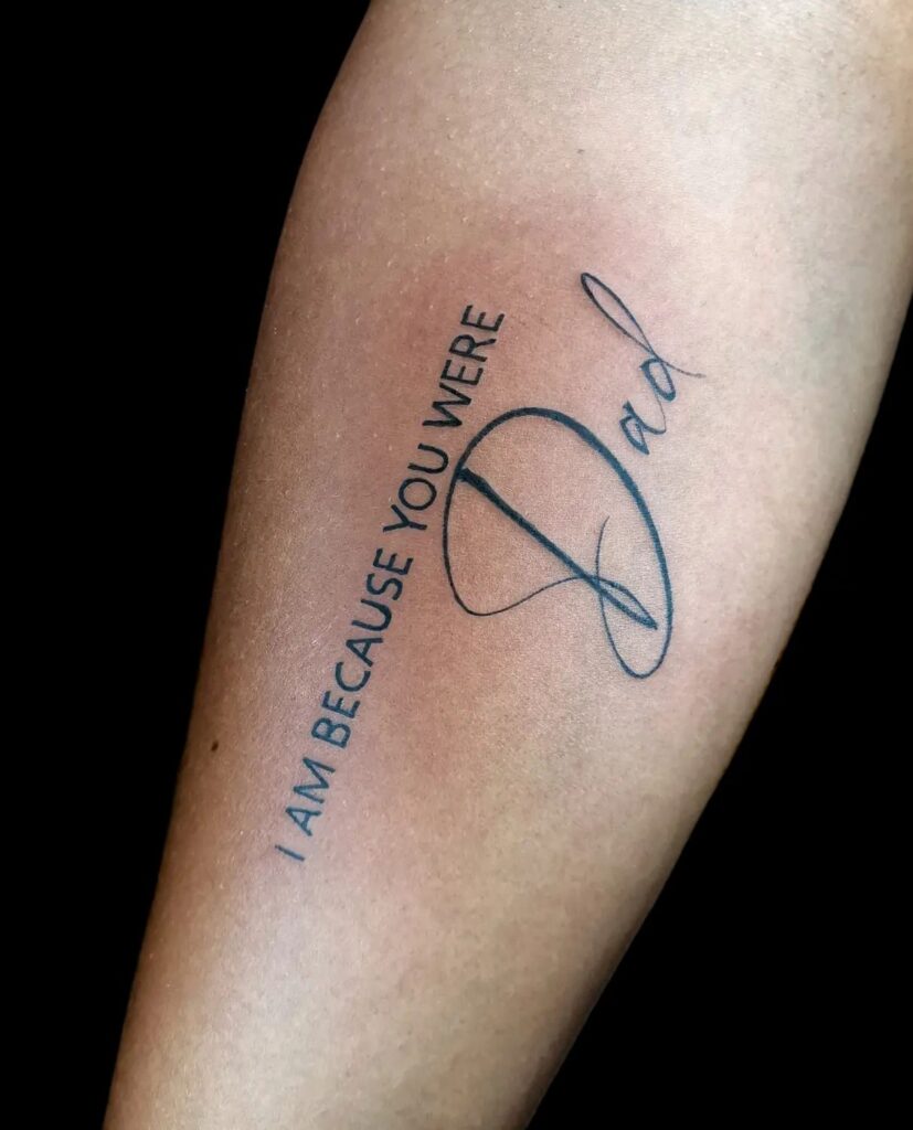 “I Am Because You Were” Dad Tattoo dad tattoo ideas tattoo